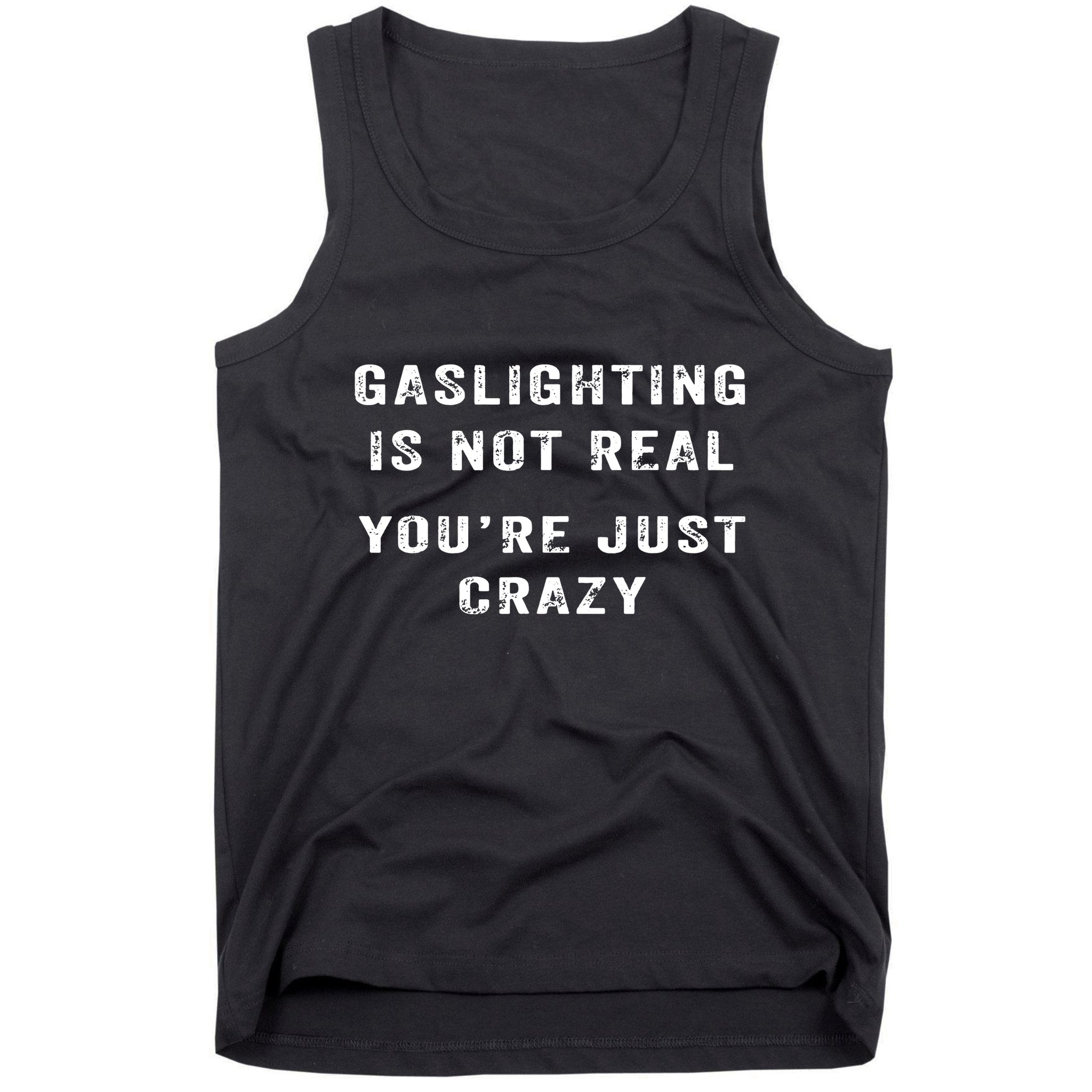 Gaslighting In Not Real YouRe Just Crazy Tank Top