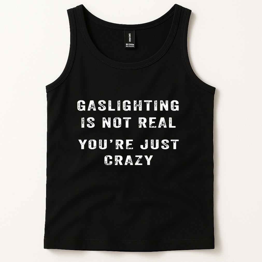 Gaslighting In Not Real YouRe Just Crazy Tank Top