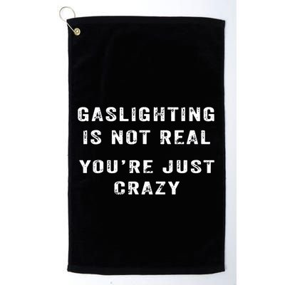 Gaslighting In Not Real YouRe Just Crazy Golf Towel
