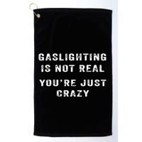 Gaslighting In Not Real YouRe Just Crazy Golf Towel