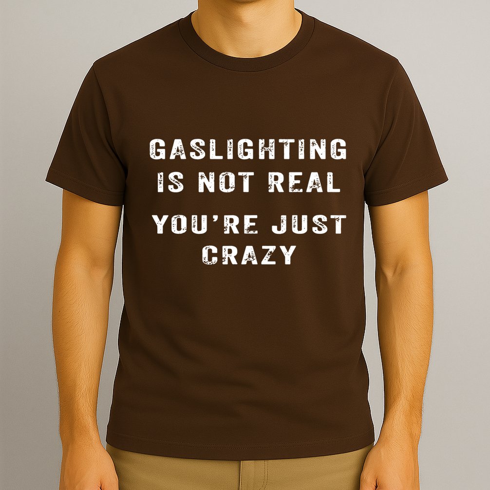Gaslighting In Not Real YouRe Just Crazy T-Shirt