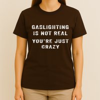 Gaslighting In Not Real YouRe Just Crazy T-Shirt