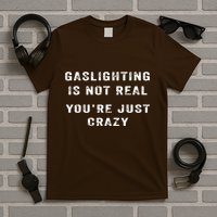 Gaslighting In Not Real YouRe Just Crazy T-Shirt