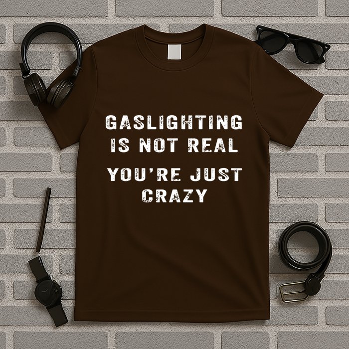 Gaslighting In Not Real YouRe Just Crazy T-Shirt