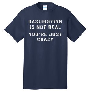 Gaslighting In Not Real YouRe Just Crazy Tall T-Shirt