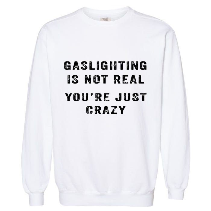 Gaslighting In Not Real YouRe Just Crazy Garment-Dyed Sweatshirt