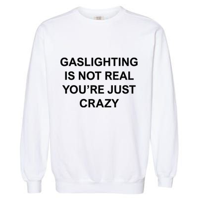 Gaslighting Is Not Real Garment-Dyed Sweatshirt