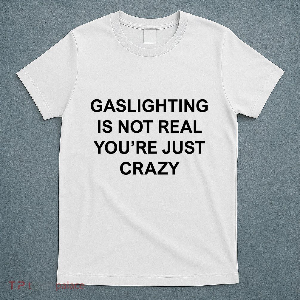 Gaslighting Is Not Real T-Shirt