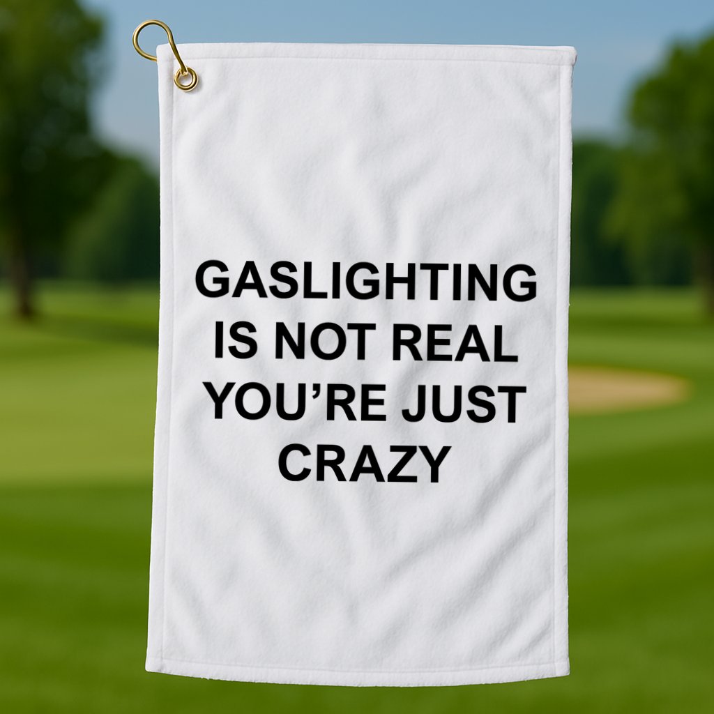 Gaslighting Is Not Real Golf Towel
