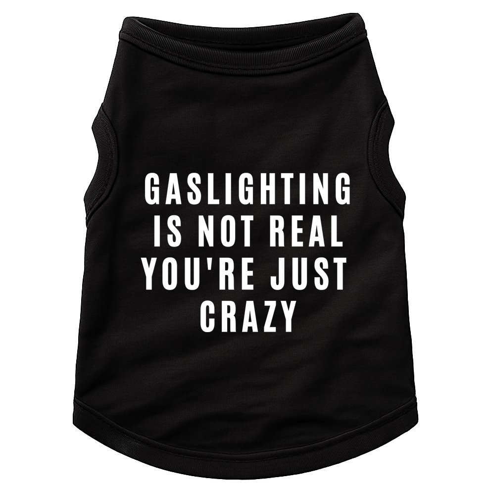 Gaslighting Is Not Real Youre Just Crazy Funny Doggie Tank