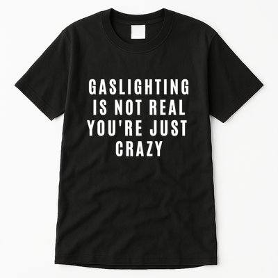 Gaslighting Is Not Real Youre Just Crazy Funny Tall T-Shirt