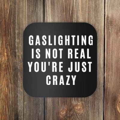 Gaslighting Is Not Real Youre Just Crazy Funny Coaster