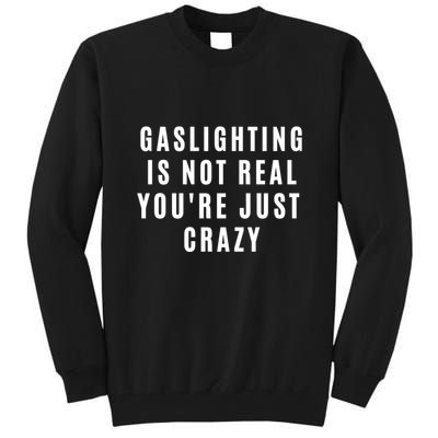 Gaslighting Is Not Real Youre Just Crazy Funny Tall Sweatshirt