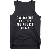 Gaslighting Is Not Real Youre Just Crazy Funny Tank Top