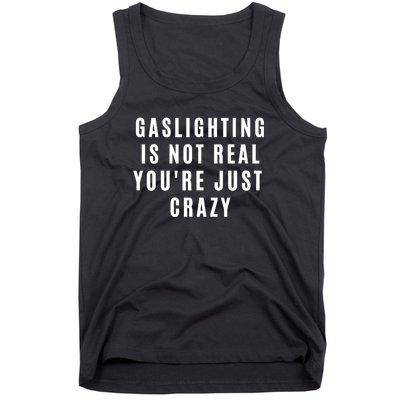 Gaslighting Is Not Real Youre Just Crazy Funny Tank Top