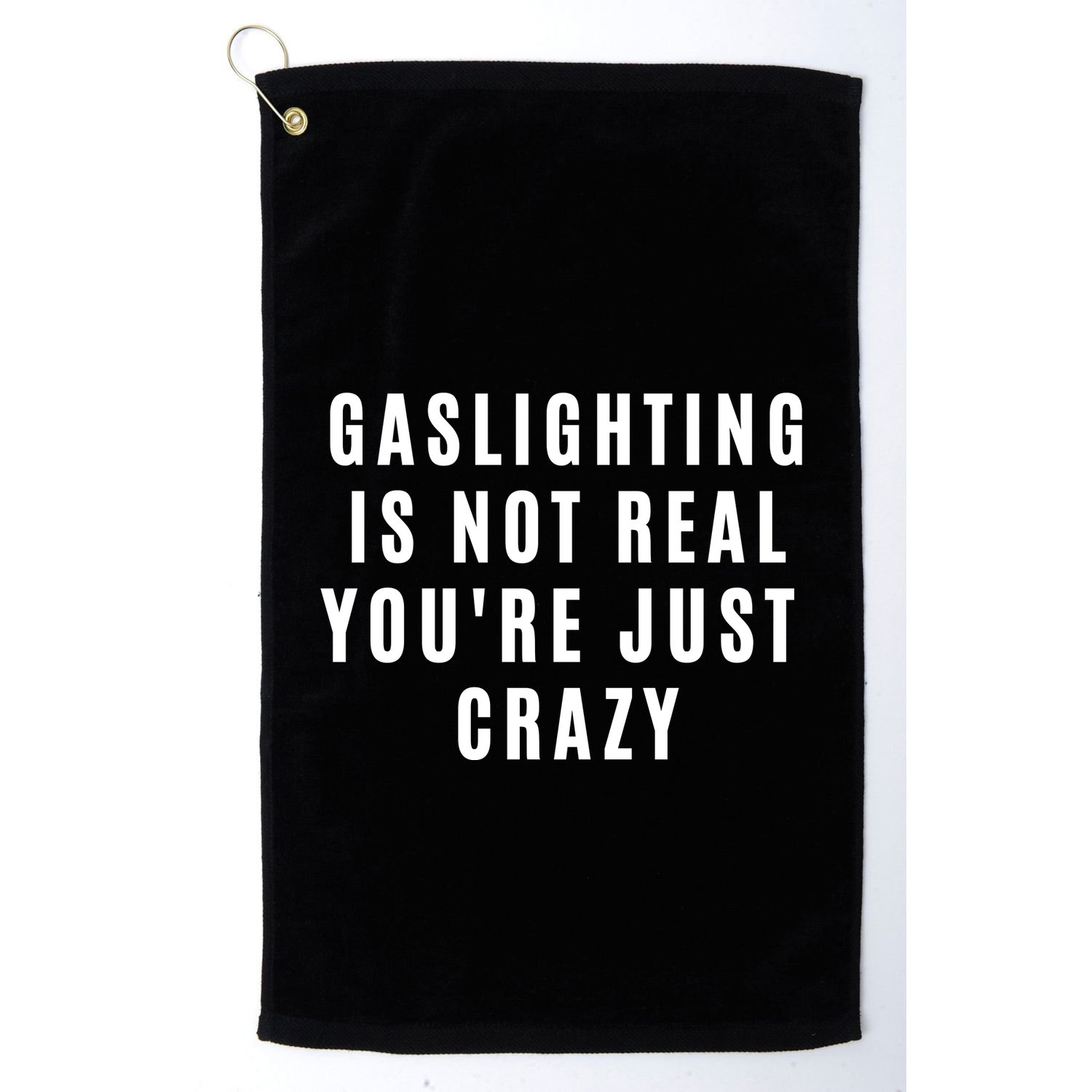 Gaslighting Is Not Real Youre Just Crazy Funny Golf Towel