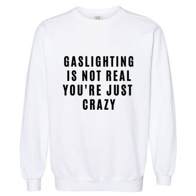 Gaslighting Is Not Real Youre Just Crazy Funny Garment-Dyed Sweatshirt