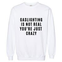 Gaslighting Is Not Real Youre Just Crazy Funny Garment-Dyed Sweatshirt