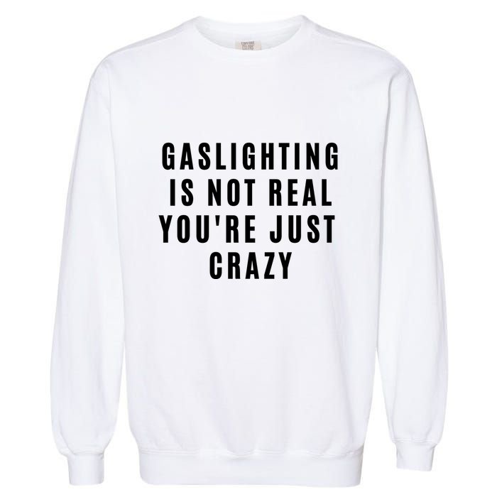 Gaslighting Is Not Real Youre Just Crazy Funny Garment-Dyed Sweatshirt