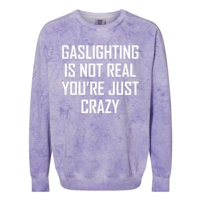 Gaslighting Is Not Real You're Just Crazy Colorblast Crewneck Sweatshirt