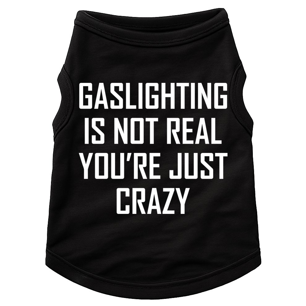 Gaslighting Is Not Real You're Just Crazy Doggie Tank