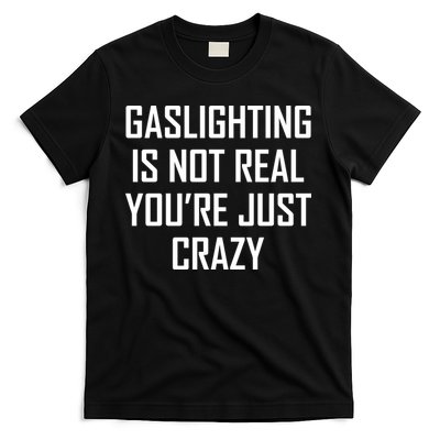 Gaslighting Is Not Real You're Just Crazy T-Shirt