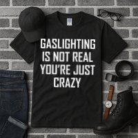Gaslighting Is Not Real You're Just Crazy Tall T-Shirt