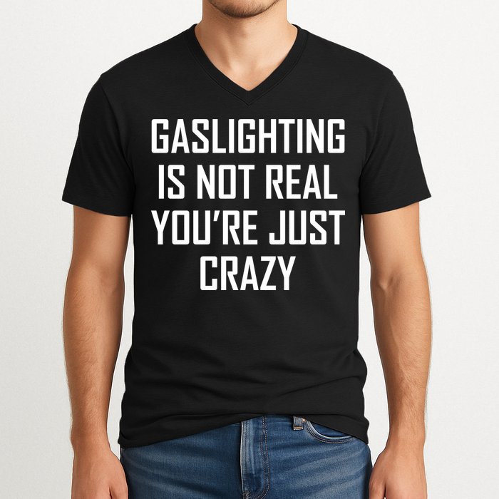 Gaslighting Is Not Real You're Just Crazy V-Neck T-Shirt