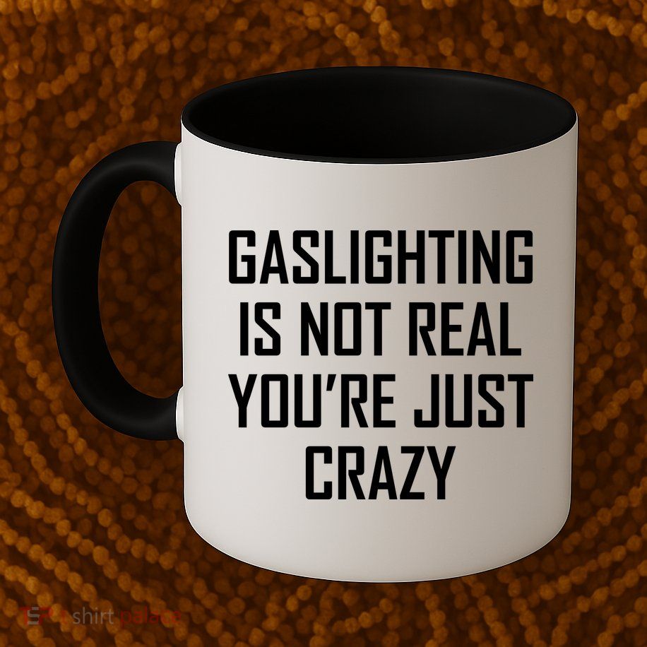 Gaslighting Is Not Real You're Just Crazy Mug