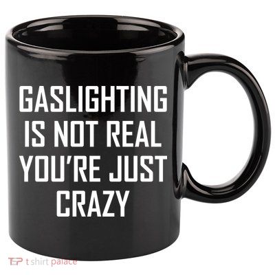 Gaslighting Is Not Real You're Just Crazy 11oz C Handle Ceramic Mug