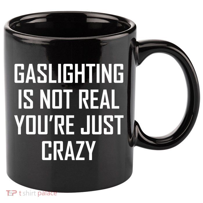 Gaslighting Is Not Real You're Just Crazy 11oz C Handle Ceramic Mug
