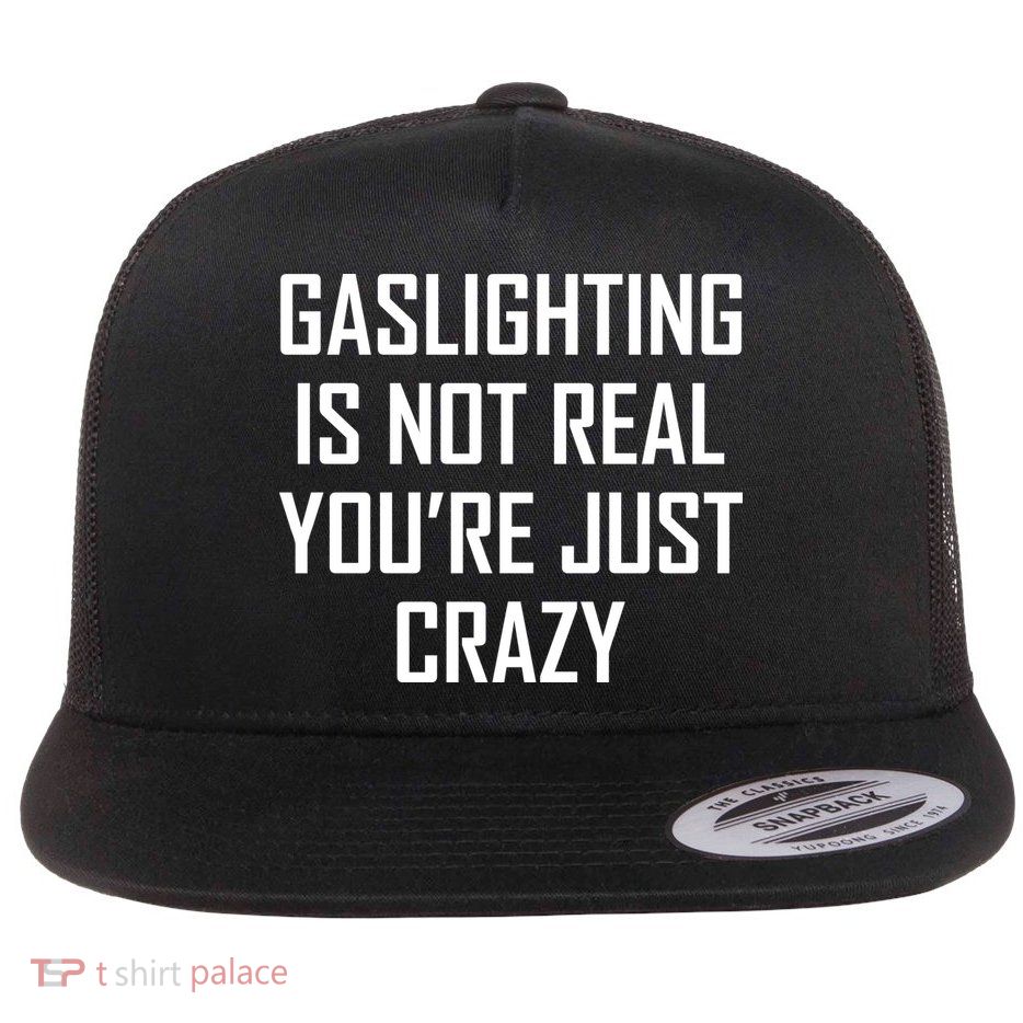 Gaslighting Is Not Real You're Just Crazy Flatbill Hat