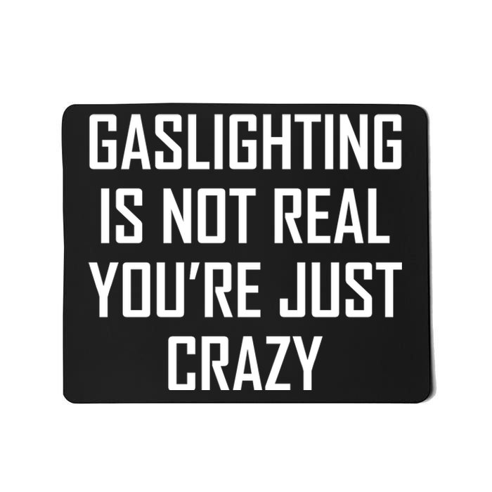 Gaslighting Is Not Real You're Just Crazy Mousepad