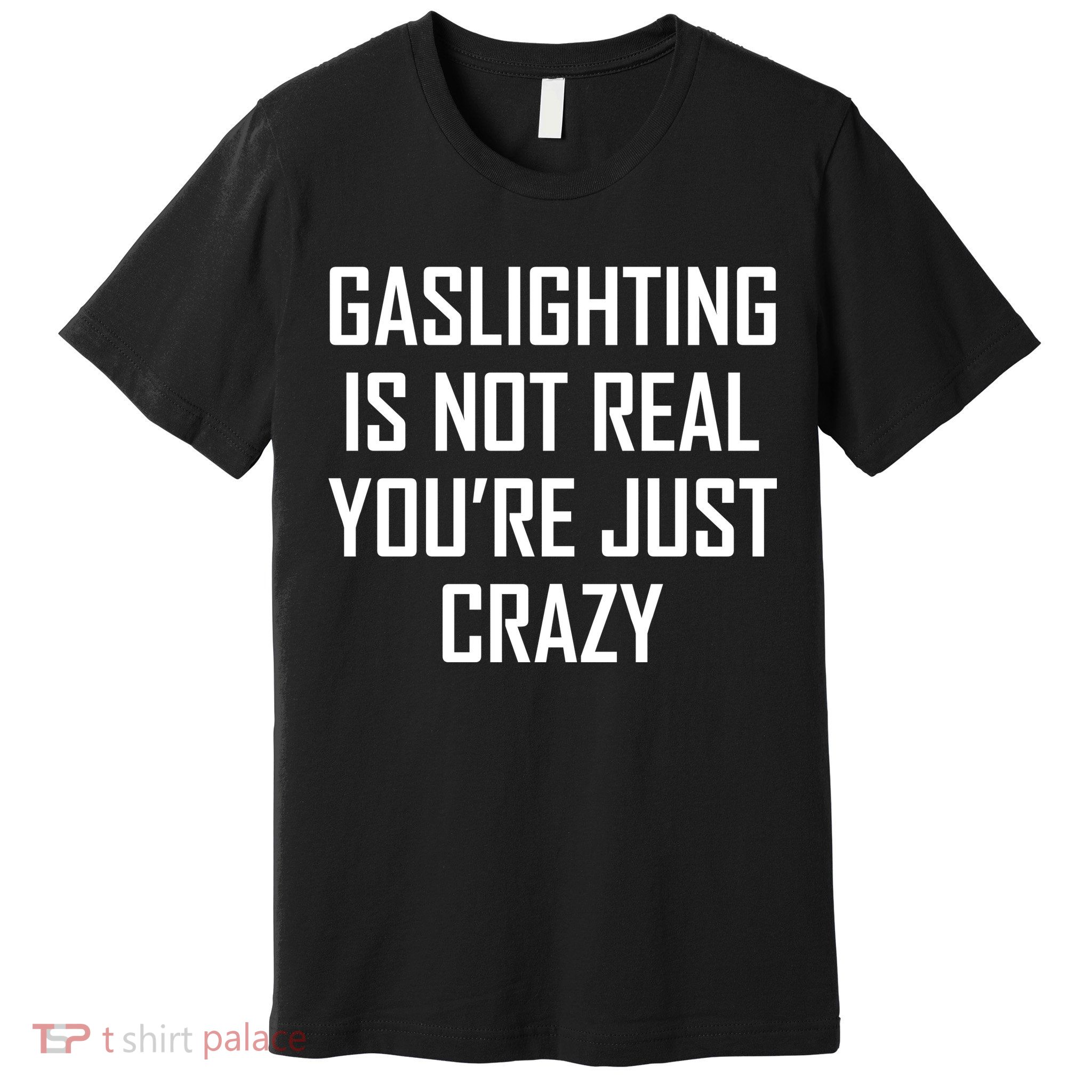 Gaslighting Is Not Real You're Just Crazy Premium T-Shirt