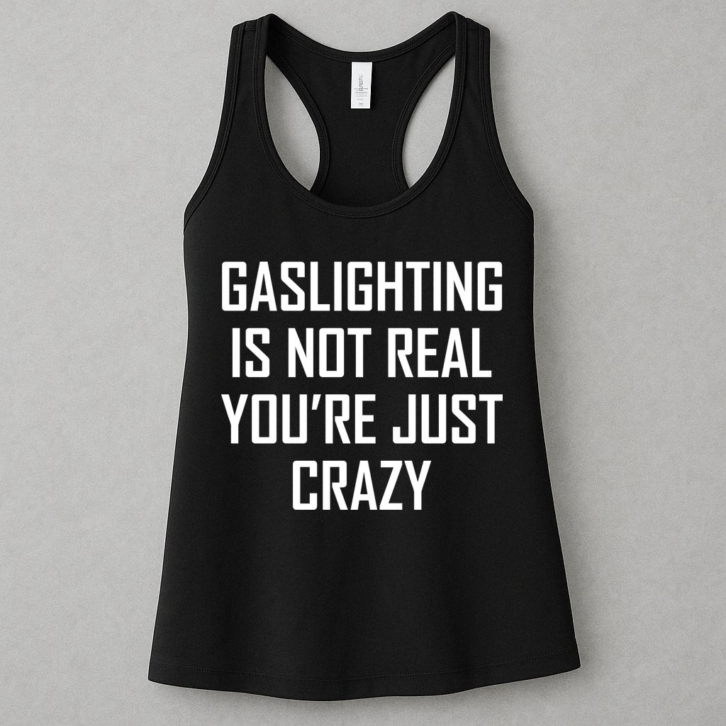 Gaslighting Is Not Real You're Just Crazy Womens Tank Top
