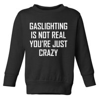 Gaslighting Is Not Real You're Just Crazy Toddler Sweatshirt