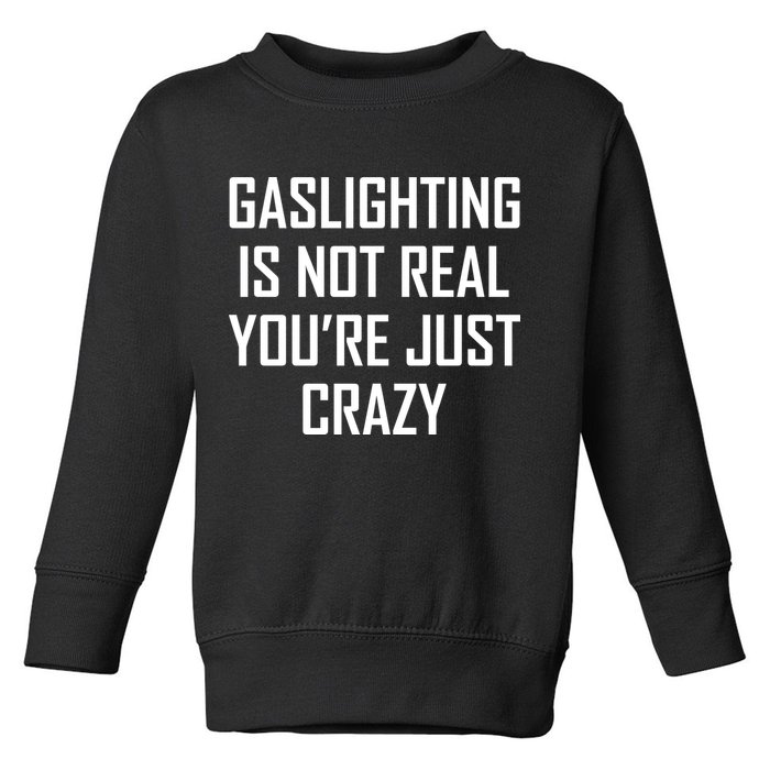 Gaslighting Is Not Real You're Just Crazy Toddler Sweatshirt