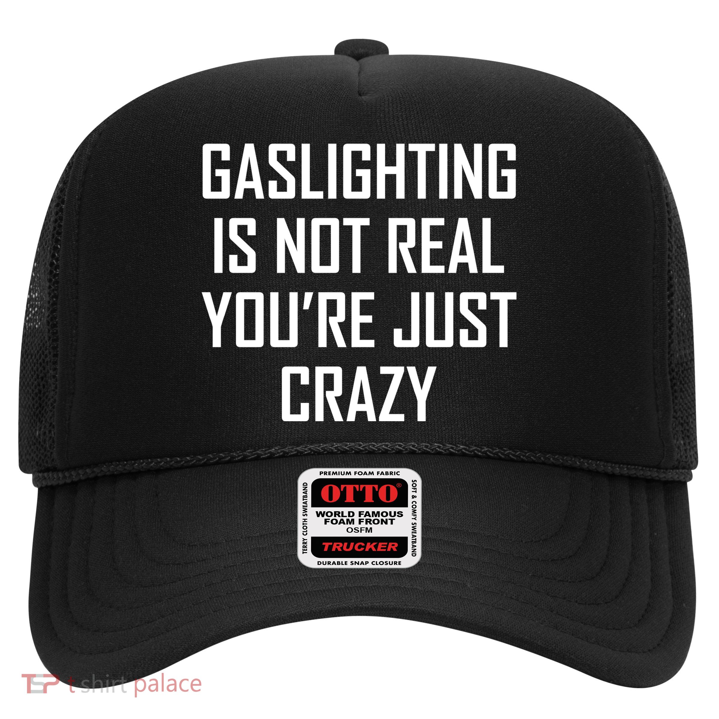 Gaslighting Is Not Real You're Just Crazy Trucker Hat