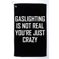 Gaslighting Is Not Real You're Just Crazy Golf Towel