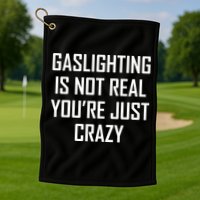 Gaslighting Is Not Real You're Just Crazy Golf Towel