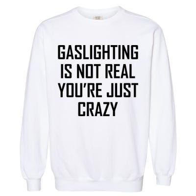 Gaslighting Is Not Real You're Just Crazy Garment-Dyed Sweatshirt