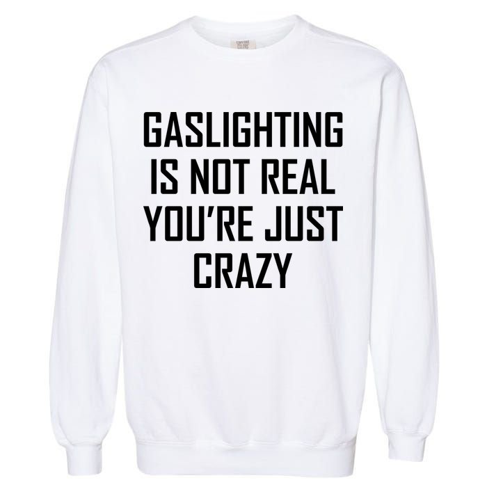 Gaslighting Is Not Real You're Just Crazy Garment-Dyed Sweatshirt