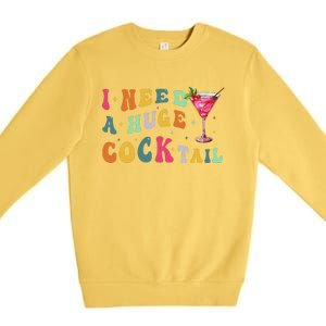 Groovy I Need A Huge Cocktail Funny Adult Humor Drinking Gift Premium Crewneck Sweatshirt