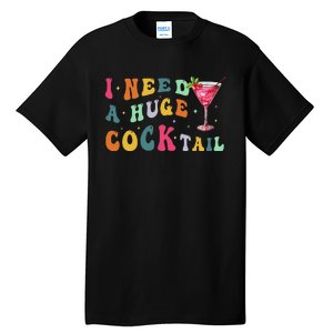 Groovy I Need A Huge Cocktail Funny Adult Humor Drinking Gift Tall T-Shirt