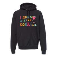 Groovy I Need A Huge Cocktail Funny Adult Humor Drinking Gift Premium Hoodie