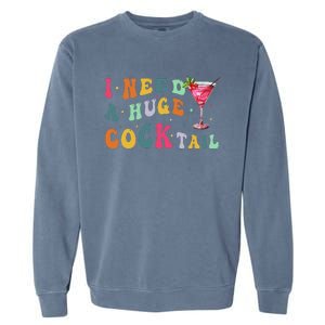 Groovy I Need A Huge Cocktail Funny Adult Humor Drinking Gift Garment-Dyed Sweatshirt