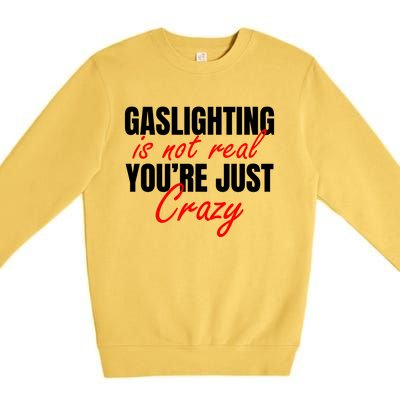 Gaslighting Is Not Real You're Just Crazy Funny Meme Premium Crewneck Sweatshirt