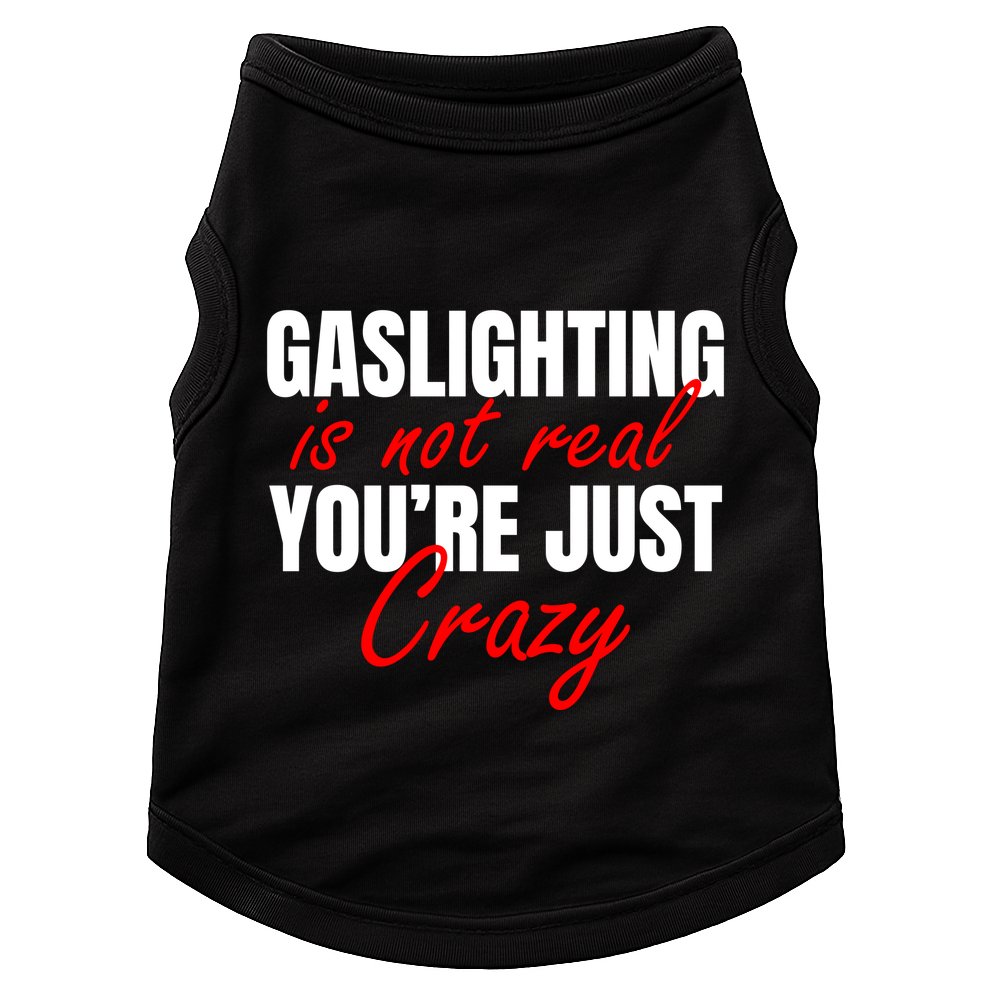 Gaslighting Is Not Real You're Just Crazy Funny Meme Doggie Tank