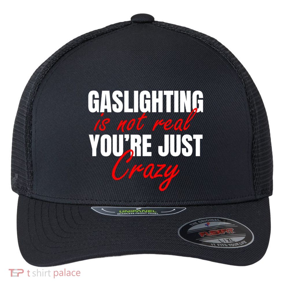 Gaslighting Is Not Real You're Just Crazy Funny Meme Flexfit Unipanel Trucker Cap