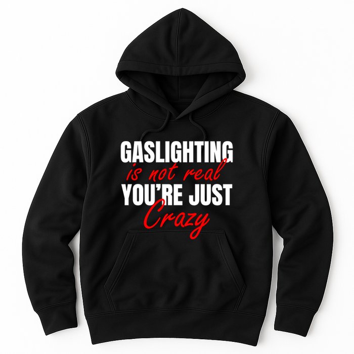 Gaslighting Is Not Real You're Just Crazy Funny Meme Hoodie